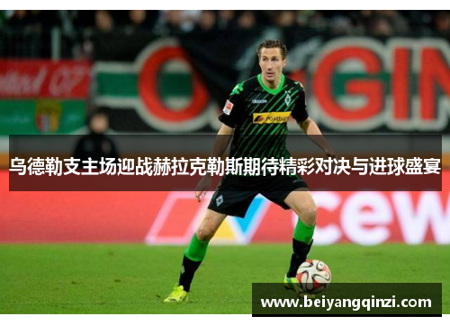 乌德勒支主场迎战赫拉克勒斯期待精彩对决与进球盛宴