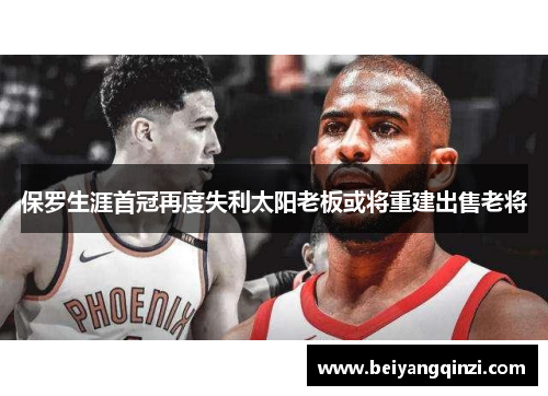 保罗生涯首冠再度失利太阳老板或将重建出售老将